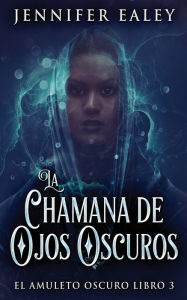 Title: La Chamana de Ojos Oscuros, Author: Jennifer Ealey