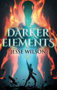 Title: Darker Elements, Author: Jesse Wilson