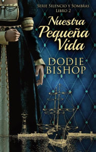 Title: Nuestra Pequeña Vida, Author: Dodie Bishop