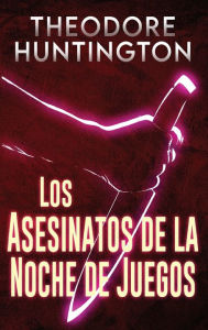 Title: Los Asesinatos de la Noche de Juegos, Author: Theodore Huntington