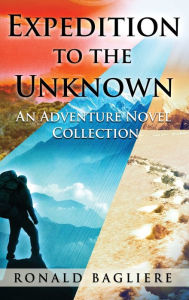 Title: Expedition to the Unknown: An Adventure Novel Collection, Author: Ronald Bagliere