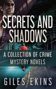 Title: Secrets and Shadows: A Collection Of Crime Mystery Novels, Author: Giles Ekins