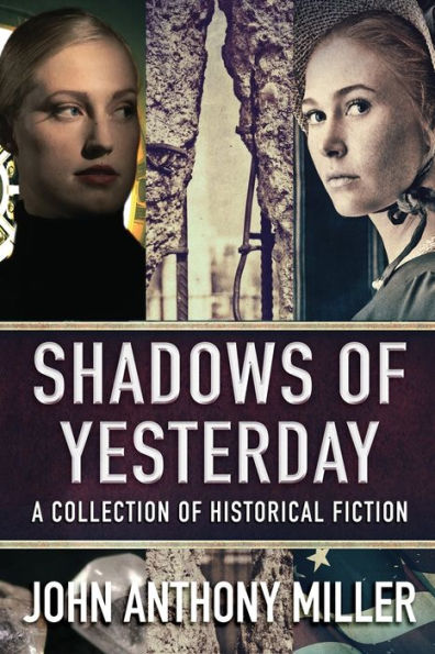 Shadows Of Yesterday: A Collection Historical Fiction