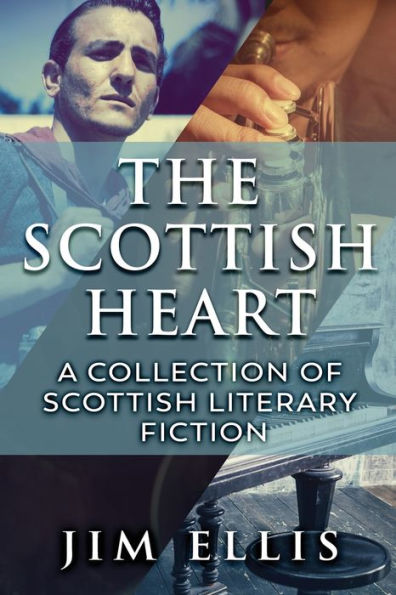 The Scottish Heart: A Collection Of Scottish Literary Fiction