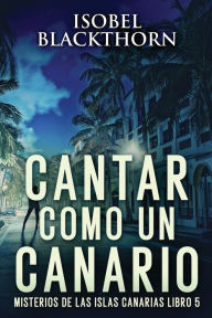 Title: Cantar como un Canario, Author: Isobel Blackthorn