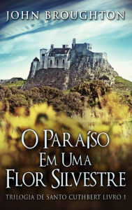 Title: O Paraíso Em Uma Flor Silvestre, Author: John Broughton