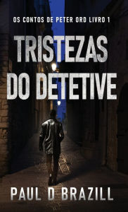 Title: Tristezas do Detetive, Author: Paul D Brazill