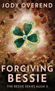 Title: Forgiving Bessie, Author: Jody Overend