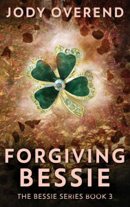 Title: Forgiving Bessie, Author: Jody Overend