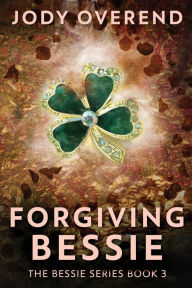 Title: Forgiving Bessie, Author: Jody Overend