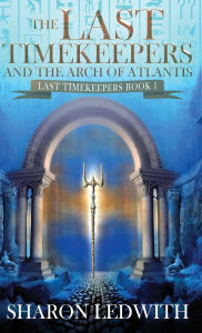 Title: The Last Timekeepers and the Arch of Atlantis, Author: Sharon Ledwith