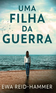 Title: Uma Filha da Guerra, Author: Ewa Reid-Hammer