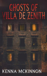 Title: Ghosts of Villa de Zenith, Author: Kenna McKinnon