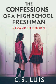 Title: The Confessions Of A High School Freshman, Author: C S Luis