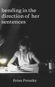 Title: bending in the direction of her sentences, Author: Brian Prousky