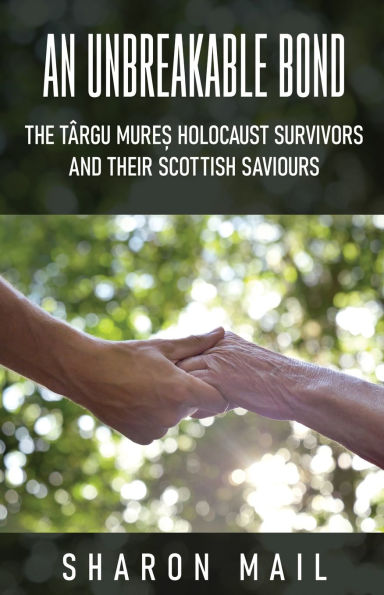 An Unbreakable Bond: The Tï¿½rgu Mureș Holocaust Survivors and their Scottish Saviours