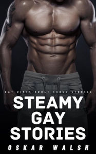 Title: Steamy Gay Stories: Gay Dirty Adult Taboo Stories, Author: Oskar Walsh