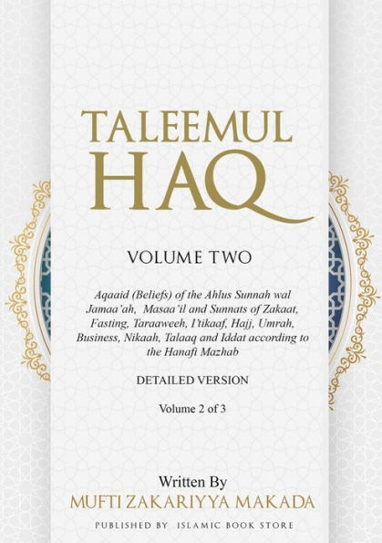 Taleemul Haq: VOLUME TWO - Aqaaid (Beliefs) of the Ahlus Sunnah wal Jamaa'ah, Masaa'il and Sunnats of Zakaat, Fasting, Taraaweeh, I'tikaaf, Hajj, Umrah, Business, Nikaah, Talaaq and Iddat according to the Hanafi Mazhab