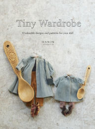 Download ebook pdf file Tiny Wardrobe: 12 Adorable Designs and Patterns for Your Doll by HANON (English literature)