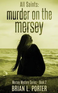 Title: All Saints: Murder On The Mersey, Author: Brian L Porter