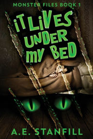 Title: It Lives Under My Bed, Author: A E Stanfill