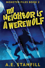 Title: My Neighbor Is A Werewolf, Author: A E Stanfill