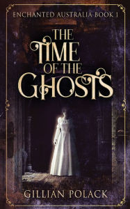 Title: The Time Of The Ghosts, Author: Gillian Polack