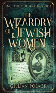 Title: The Wizardry Of Jewish Women, Author: Gillian Polack