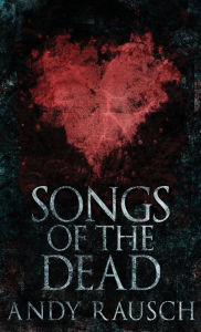 Title: Songs Of The Dead, Author: Andy Rausch