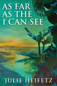 Title: As Far As The I Can See, Author: Julie Heifetz