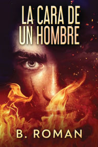 Title: La Cara De Un Hombre, Author: B. Roman