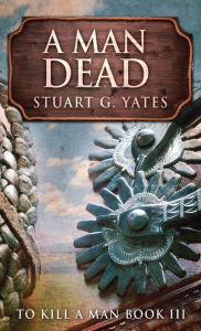 Title: A Man Dead, Author: Stuart G Yates