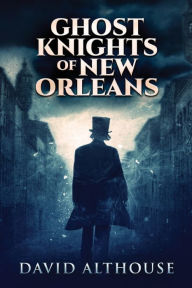 Title: Ghost Knights Of New Orleans, Author: David Althouse