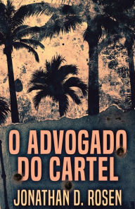 Title: O Advogado do Cartel, Author: Jonathan D. Rosen
