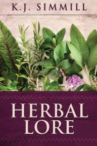 Title: Herbal Lore: A Guide to Herbal Medicine, Author: K J Simmill