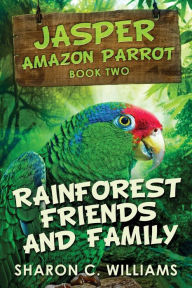 Title: Rainforest Friends and Family, Author: Sharon C Williams