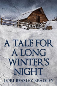 Title: A Tale For A Long Winter's Night, Author: Lori Beasley Bradley