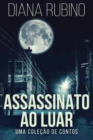 Title: Assassinato ao luar - Uma coleção de contos, Author: Diana Rubino