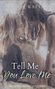 Title: Tell Me You Love Me, Author: Amanda Kaitlyn