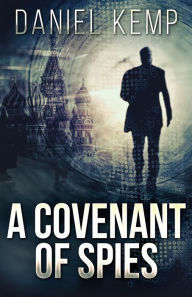 Title: A Covenant Of Spies, Author: Daniel Kemp