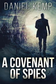 Title: A Covenant Of Spies, Author: Daniel Kemp