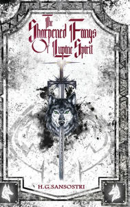Title: The Sharpened Fangs Of Lupine Spirit, Author: H.G. Sansostri