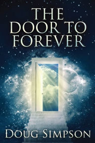 Title: The Door To Forever, Author: Doug Simpson