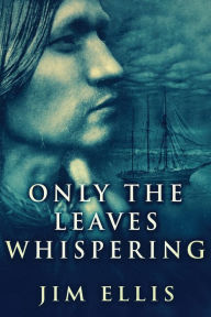 Title: Only The Leaves Whispering, Author: Jim Ellis