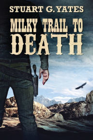 Title: Milky Trail To Death, Author: Stuart G Yates