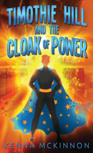 Title: Timothie Hill and the Cloak of Power, Author: Kenna McKinnon