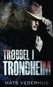 Title: Trøbbel i Trondheim, Author: Mats Vederhus
