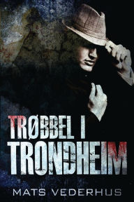 Title: Trøbbel i Trondheim, Author: Mats Vederhus