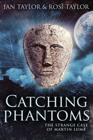 Title: Catching Phantoms: The Strange Case Of Martin Lumb, Author: Ian Taylor