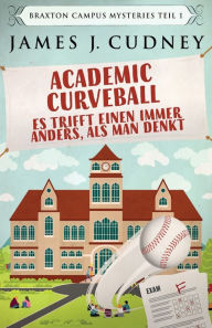 Title: Academic Curveball - Es trifft einen immer anders, als man denkt, Author: James J. Cudney